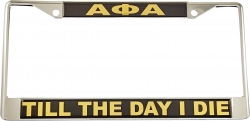 View Buying Options For The Alpha Phi Alpha Till The Day I Die Domed License Plate Frame